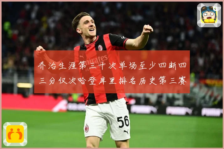 乔治生涯第三十次单场至少四断四三分仅次哈登库里排名历史第三赛场复盘-深度解析